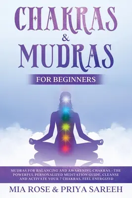 Chakras et Mudras pour débutants : Les Mudras pour l'équilibre et l'éveil des Chakras : Le puissant guide de méditation personnalisé, nettoyez et activez vos 7 chakras. - Chakras & Mudras for Beginners: Mudras for Balancing and Awakening Chakras: The Powerful Personalized Meditation Guide, Cleanse and Activate Your 7 Ch