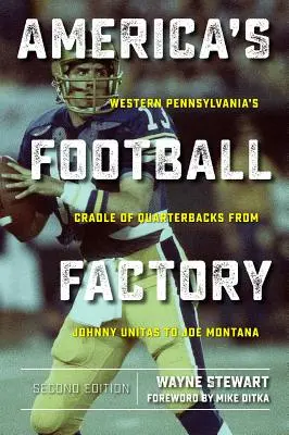 L'usine de football de l'Amérique : Le berceau des quarterbacks de Pennsylvanie occidentale, de Johnny Unitas à Joe Montana - America's Football Factory: Western Pennsylvania's Cradle of Quarterbacks from Johnny Unitas to Joe Montana