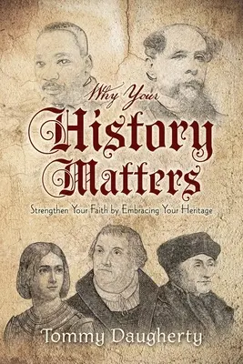 Pourquoi votre histoire est importante : Renforcez votre foi en embrassant votre héritage - Why Your History Matters: Strengthen Your Faith by Embracing Your Heritage