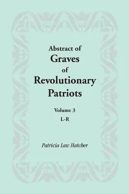 Abrégé des tombes des patriotes révolutionnaires : Volume 3, L-R - Abstract of Graves of Revolutionary Patriots: Volume 3, L-R