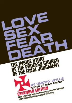 L'amour, le sexe et la peur de la mort : L'histoire intérieure de l'Église du jugement dernier -- Édition élargie - Love Sex Fear Death: The Inside Story of the Process Church of the Final Judgment -- Expanded Edition