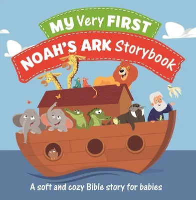 Mon tout premier livre d'histoires sur l'arche de Noé : Une histoire biblique douce et confortable pour les bébés - My Very First Noah's Ark Storybook: A Soft and Cozy Bible Story for Babies