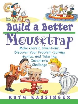 Construire une meilleure souricière : Réalisez des inventions classiques, découvrez votre génie de la résolution de problèmes et relevez le défi de l'inventeur. - Build a Better Mousetrap: Make Classic Inventions, Discover Your Problem Solving Genius, and Take the Inventor's Challenge