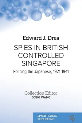 Les espions à Singapour sous contrôle britannique : La police des Japonais, 1921-1941 - Spies in British Controlled Singapore: Policing the Japanese, 1921-1941