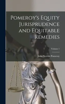 Pomeroy's Equity Jurisprudence and Equitable Remedies ; Volume 1 - Pomeroy's Equity Jurisprudence and Equitable Remedies; Volume 1