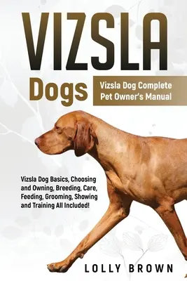 Chiens Vizsla : Manuel complet du propriétaire de chiens Vizsla - Vizsla Dogs: Vizsla Dog Complete Pet Owner's Manual