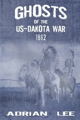 Fantômes de la guerre entre les États-Unis et le Dakota en 1862 - Ghosts of the US-Dakota War 1862