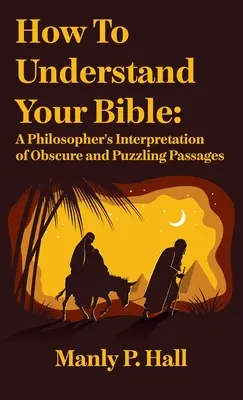 Comment comprendre la Bible : Une interprétation philosophique des passages obscurs et déroutants : Une interprétation philosophique des passages obscurs et déroutants. - How To Understand Your Bible: A Philosopher's Interpretation of Obscure and Puzzling Passages: A Philosopher's Interpretation of Obscure and Puzzlin