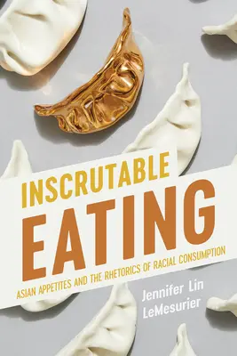 Inscrutable Eating : Les appétits asiatiques et la rhétorique de la consommation raciale - Inscrutable Eating: Asian Appetites and the Rhetorics of Racial Consumption