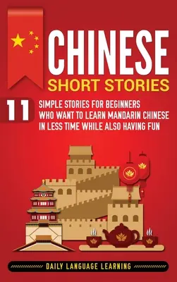 Histoires courtes chinoises : 11 histoires simples pour les débutants qui veulent apprendre le chinois mandarin en moins de temps tout en s'amusant - Chinese Short Stories: 11 Simple Stories for Beginners Who Want to Learn Mandarin Chinese in Less Time While Also Having Fun