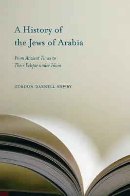 Histoire des Juifs d'Arabie : De l'Antiquité à leur éclipse sous l'Islam - A History of the Jews of Arabia: From Ancient Times to Their Eclipse Under Islam