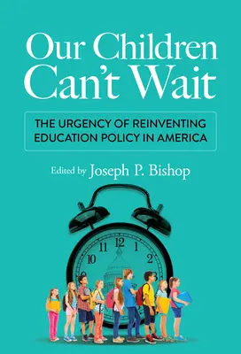 Our Children Can't Wait : The Urgency of Reinventing Education Policy in America (Nos enfants ne peuvent pas attendre : l'urgence de réinventer la politique éducative en Amérique) - Our Children Can't Wait: The Urgency of Reinventing Education Policy in America