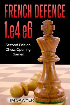Défense française 1.e4 e6 : Deuxième édition - Jeux d'ouvertures aux échecs - French Defence 1.e4 e6: Second Edition - Chess Opening Games