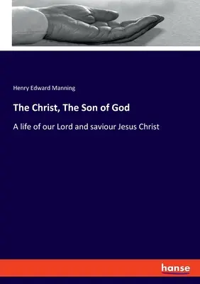 Le Christ, le Fils de Dieu : Une vie de notre Seigneur et sauveur Jésus-Christ - The Christ, The Son of God: A life of our Lord and saviour Jesus Christ