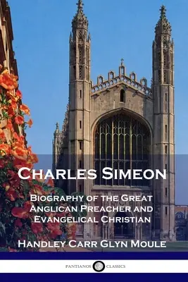 Charles Simeon : Biographie du grand prédicateur anglican et chrétien évangélique - Charles Simeon: Biography of the Great Anglican Preacher and Evangelical Christian