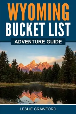 Guide des aventures de la Bucket List du Wyoming - Wyoming Bucket List Adventure Guide