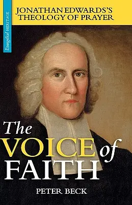 La voix de la foi : La théologie de la prière de Jonathan Edwards - The Voice of Faith: Jonathan Edwards's Theology of Prayer