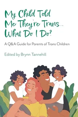 Mon enfant m'a dit qu'il était trans... Que dois-je faire ? Un guide de questions et réponses pour les parents d'enfants transgenres - My Child Told Me They're Trans...What Do I Do?: A Q&A Guide for Parents of Trans Children