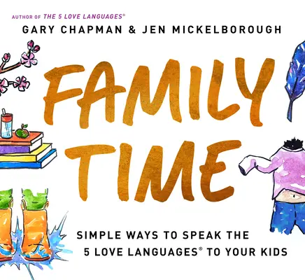 Le temps de la famille : Des façons simples de parler des 5 langages de l'amour à vos enfants - Family Time: Simple Ways to Speak the 5 Love Languages to Your Kids