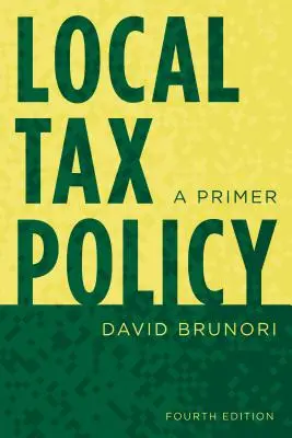 Politique fiscale locale : Manuel d'initiation, quatrième édition - Local Tax Policy: A Primer, Fourth Edition