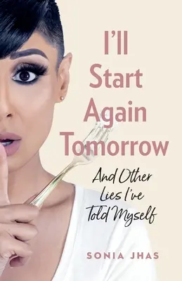 Je recommencerai demain : Et autres mensonges que je me suis racontés - I'll Start Again Tomorrow: And Other Lies I've Told Myself