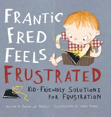 Frantic Fred Feels Frustrated (Fred le frénétique se sent frustré) : Des solutions adaptées aux enfants pour lutter contre la frustration - Frantic Fred Feels Frustrated: Kid-Friendly Solutions for Frustration