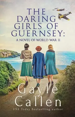Les filles audacieuses de Guernesey : un roman de la Seconde Guerre mondiale - The Daring Girls of Guernsey: a Novel of World War II