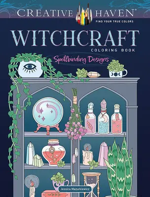 Livre de coloriage Creative Haven sur la sorcellerie : Motifs envoûtants - Creative Haven Witchcraft Coloring Book: Spellbinding Designs