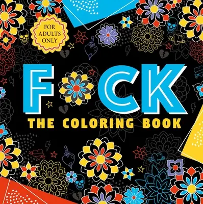 F*ck the Coloring Book : Livre de coloriage pour adultes - F*ck the Coloring Book: Adult Coloring Book