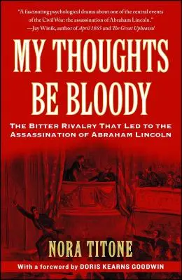 Mes pensées sont sanglantes : La rivalité amère qui a conduit à l'assassinat d'Abraham Lincoln - My Thoughts Be Bloody: The Bitter Rivalry That Led to the Assassination of Abraham Lincoln