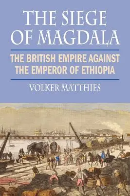 Le siège de Magdala : L'Empire britannique contre l'empereur d'Éthiopie - The Siege of Magdala: The British Empire Against the Emperor of Ethiopia