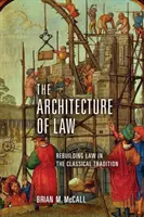 L'architecture du droit : Reconstruire le droit dans la tradition classique - The Architecture of Law: Rebuilding Law in the Classical Tradition