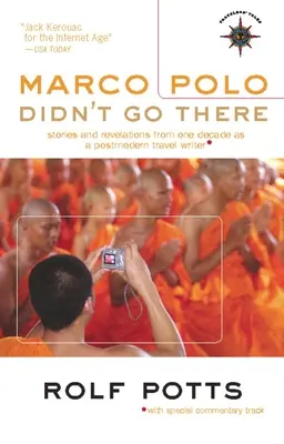 Marco Polo n'y est pas allé : Histoires et révélations d'une décennie de voyage postmoderne - Marco Polo Didn't Go There: Stories and Revelations from One Decade as a Postmodern Travel Writer