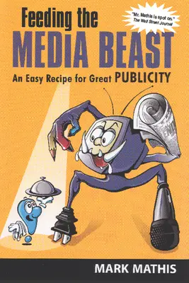 Nourrir la bête médiatique : Une recette facile pour une bonne publicité - Feeding the Media Beast: An Easy Recipe for Great Publicity