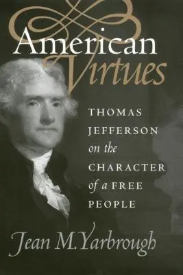 Les vertus américaines : Thomas Jefferson sur le caractère d'un peuple libre - American Virtues: Thomas Jefferson on the Character of a Free People