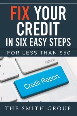 Réparez votre crédit en six étapes faciles : Pour moins de 50 dollars - Fix Your Credit in Six Easy Steps: For Less Than $50