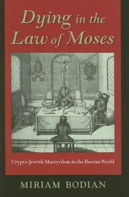 Mourir dans la loi de Moïse : Le martyre crypto-juif dans le monde ibérique - Dying in the Law of Moses: Crypto-Jewish Martyrdom in the Iberian World