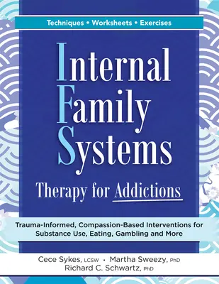 Thérapie des systèmes familiaux internes pour les addictions : Interventions fondées sur le traumatisme et la compassion pour la toxicomanie, l'alimentation, le jeu, etc. - Internal Family Systems Therapy for Addictions: Trauma-Informed, Compassion-Based Interventions for Substance Use, Eating, Gambling and More