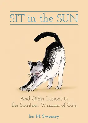 S'asseoir au soleil : Et autres leçons de la sagesse spirituelle des chats - Sit in the Sun: And Other Lessons in the Spiritual Wisdom of Cats