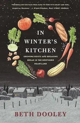 Dans la cuisine de l'hiver : Cultiver des racines et rompre le pain dans le cœur du Nord - In Winter's Kitchen: Growing Roots and Breaking Bread in the Northern Heartland