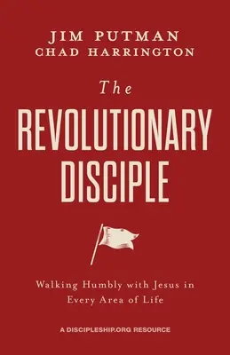 Le disciple révolutionnaire : marcher humblement avec Jésus dans tous les domaines de la vie - The Revolutionary Disciple: Walking Humbly with Jesus in Every Area of Life