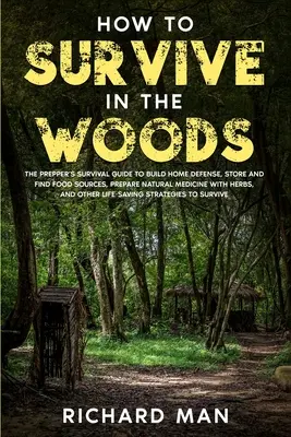 Comment survivre dans les bois : Le guide de survie pour les préparateurs pour construire une défense à domicile, stocker et trouver des sources de nourriture, préparer des médicaments naturels avec des herbes, et... - How to Survive in The Woods: The Prepper's Survival Guide to Build Home Defense, Store & Find Food Sources, Prepare Natural Medicine with Herbs, &