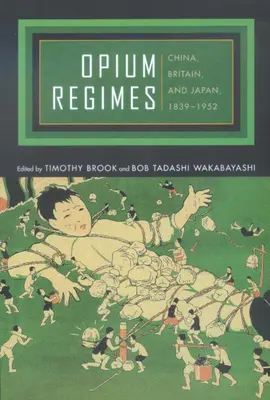 Les régimes de l'opium : Chine, Grande-Bretagne et Japon, 1839-1952 - Opium Regimes: China, Britain, and Japan, 1839-1952