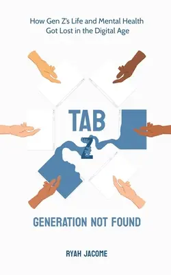 Onglet Z : Génération introuvable : Comment la vie et la santé mentale de la génération Z se sont perdues à l'ère numérique - Tab Z: Generation Not Found: How Gen Z's Life and Mental Health Got Lost In The Digital Age