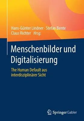 Menschenbilder Und Digitalisierung : Le défaut humain sous l'angle de l'interdisciplinarité - Menschenbilder Und Digitalisierung: The Human Default Aus Interdisziplinrer Sicht