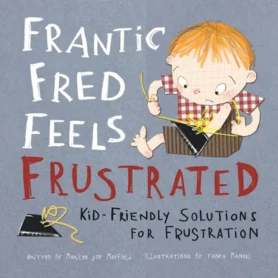 Fred le frénétique se sent frustré : Des solutions adaptées aux enfants pour lutter contre la frustration - Frantic Fred Feels Frustrated: Kid-Friendly Solutions for Frustration