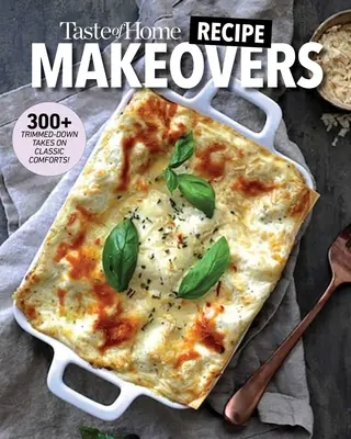 Taste of Home Recipe Makeovers : Savourez vos plats réconfortants préférés avec moins de glucides et de calories, moins de graisses et de sel. - Taste of Home Recipe Makeovers: Relish Your Favorite Comfort Foods with Fewer Carbs and Calories and Less Fat and Salt