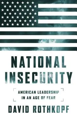 L'insécurité nationale : Le leadership américain à l'ère de la peur - National Insecurity: American Leadership in an Age of Fear