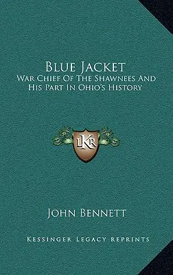 Blue Jacket : Le chef de guerre des Shawnees et son rôle dans l'histoire de l'Ohio - Blue Jacket: War Chief of the Shawnees and His Part in Ohio's History