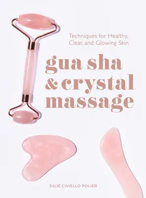 Gua Sha & Crystal Massage : Techniques pour une peau saine, claire et éclatante - Gua Sha & Crystal Massage: Techniques for Healthy, Clear, and Glowing Skin